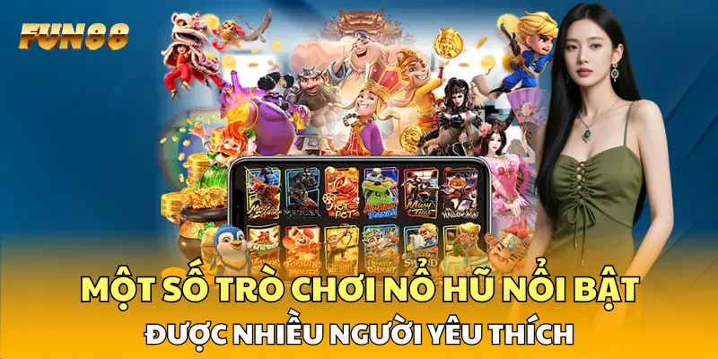 Một số trò chơi nổ hũ nổi bật được nhiều người yêu thích
